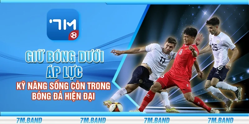 Giữ bóng dưới áp lực – Kỹ năng sống còn trong bóng đá hiện đại