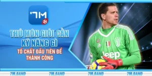 Thủ môn giỏi cần kỹ năng gì - Tố chất đầu tiên để thành công