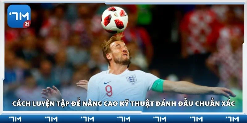 Cách luyện tập để nâng cao kỹ thuật đánh đầu chuẩn xác