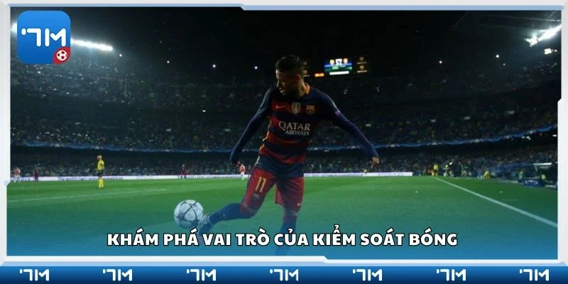 Khám phá vai trò của kiểm soát bóng 