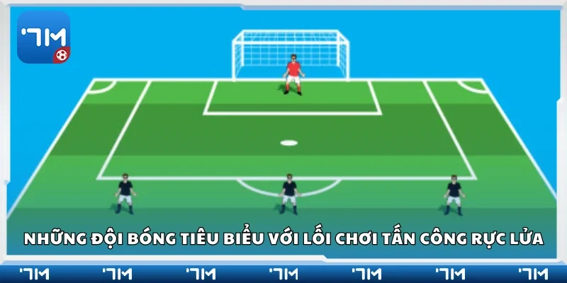 Những đội bóng tiêu biểu với lối chơi tấn công 