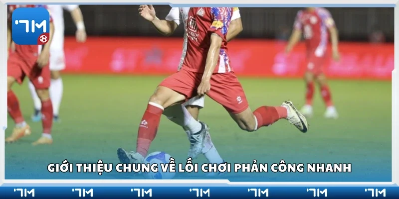 Tổng quan về lối chơi phản công nhanh