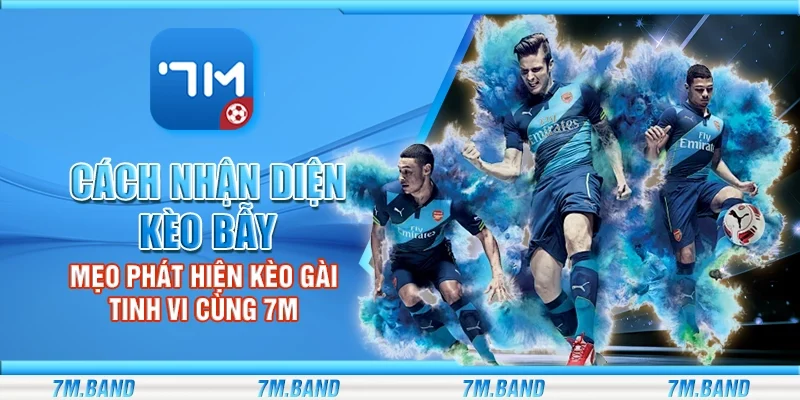 Cách nhận diện kèo bẫy – Mẹo phát hiện kèo gài tinh vi cùng 7m