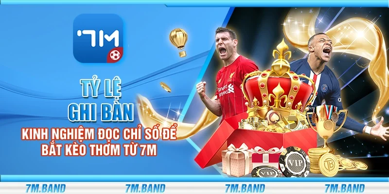 Tỷ lệ ghi bàn – Kinh nghiệm đọc chỉ số để bắt kèo thơm từ 7m