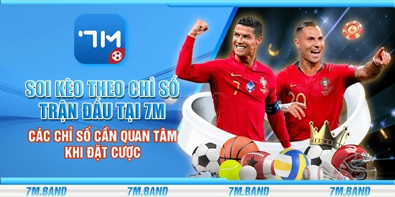 Soi kèo theo chỉ số trận đấu tại 7m – Các chỉ số cần quan tâm khi đặt cược