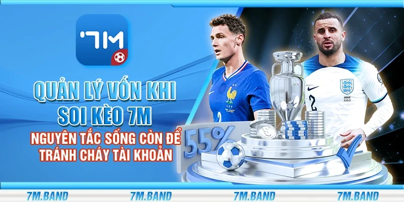 Quản lý vốn khi soi kèo 7m – Nguyên tắc sống còn để tránh cháy tài khoản