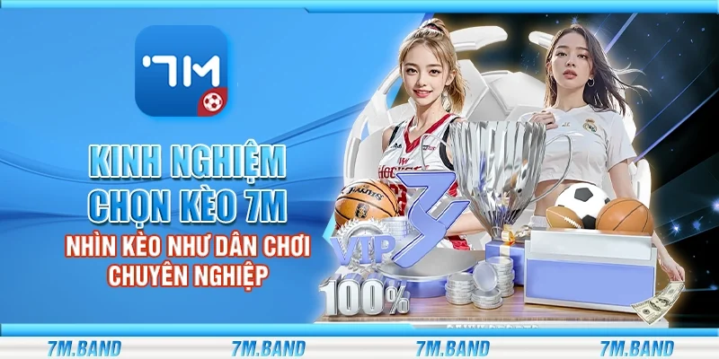 Kinh nghiệm chọn kèo 7m – Nhìn kèo như dân chơi chuyên nghiệp