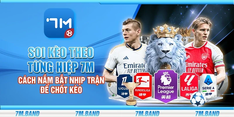 Soi kèo theo từng hiệp 7m – Cách nắm bắt nhịp trận để chốt kèo