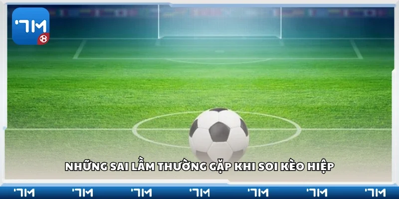 Các sai lầm thường gặp khi soi kèo