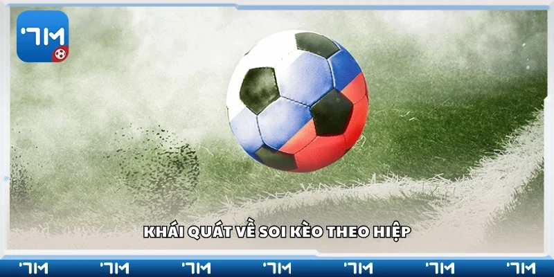 Chi tiết về soi kèo theo hiệp