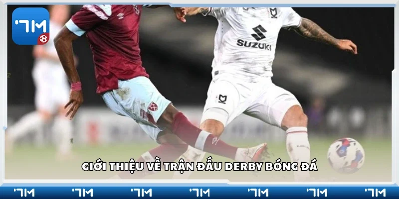 Đôi nét về trận đấu derby bóng đá