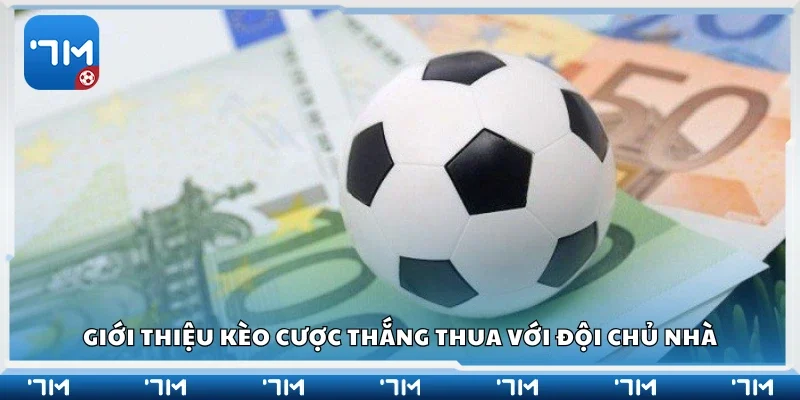 Giới thiệu kèo cược thắng thua với đội chủ nhà
