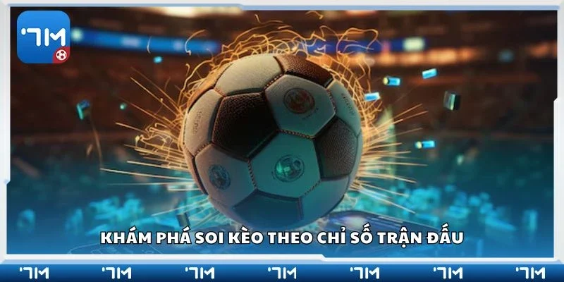 Khám phá soi kèo theo chỉ số trận đấu