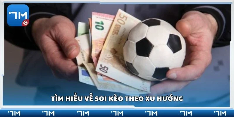 Tìm hiểu về soi kèo theo xu hướng