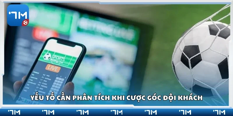 Yếu tố cần phân tích khi cược góc đội khách