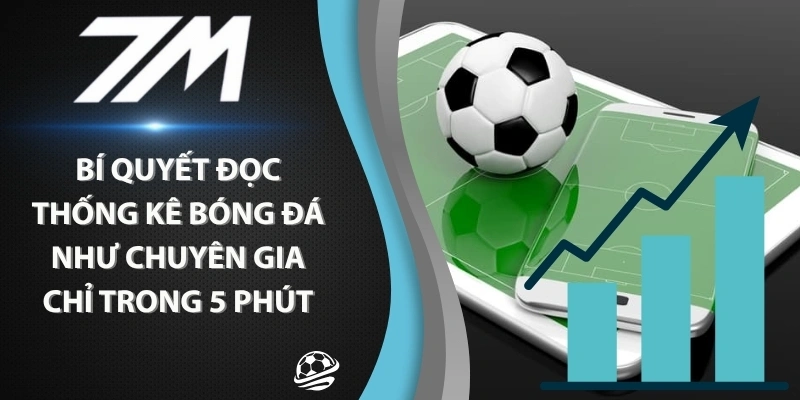 Bí Quyết Đọc Thống Kê Bóng Đá Như Chuyên Gia Chỉ Trong 5 Phút