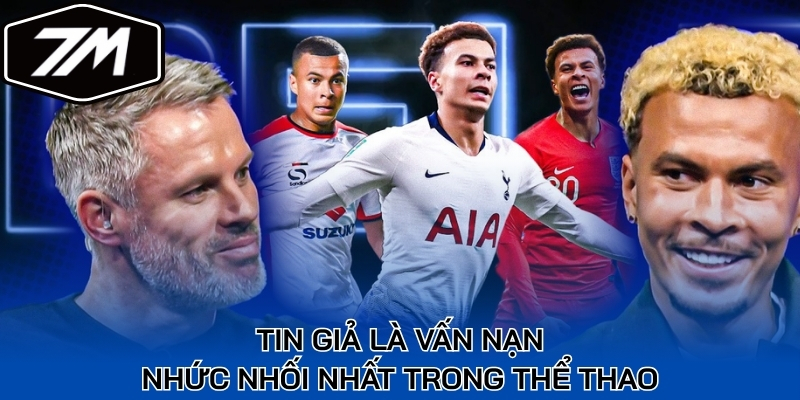 Tin giả là vấn nạn nhức nhối nhất trong thể thao