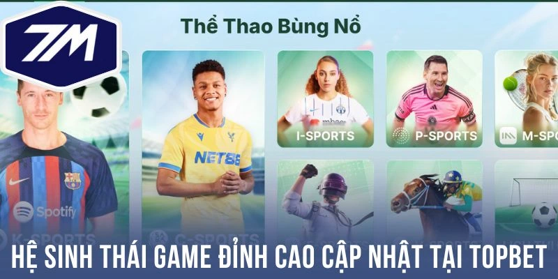 Hệ sinh thái game đỉnh cao cập nhật tại Topbet